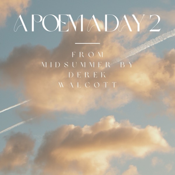 A Poem A Day 2: From Midsummer by Derek Walcott