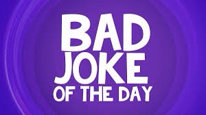 Bad Joke of the Day 😜🤪😜🤪😜🤪😜🤪😜🤪