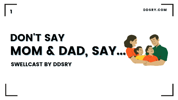 #1 Don't say mom and dad, say...