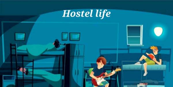 Hostel life    How is your experience of hostel life?