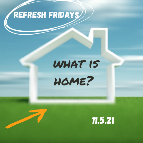 Refresh Friday’s: What is Home?