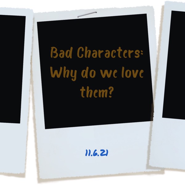 Bad Characters: Why do we love them?