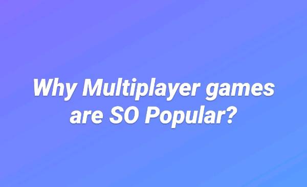 Why Multiplayer games are SO Popular?