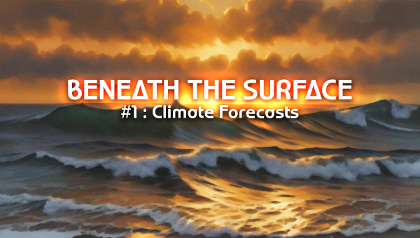 1 - Climate Forecasts [ Beneath the Surface ]