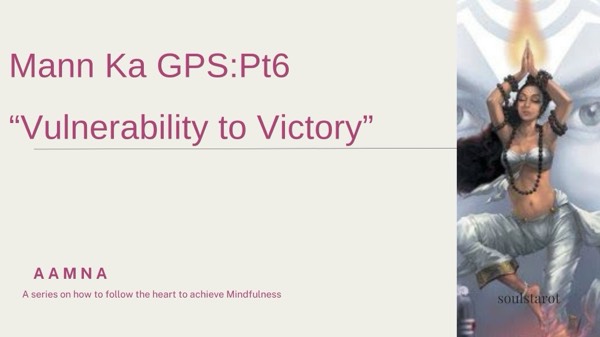 Mann ka GPS:Pt6 " From Vulnerability to Victory" Aamna