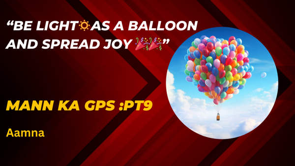 Mann ka Gps:Pt 9 "Be light 🔅As A Balloon :spread joy💜"