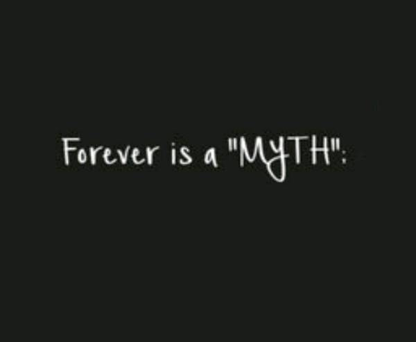 Tell me your story of " forever is a myth"?