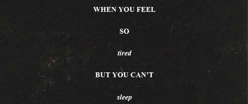 When you feel so Tired but you can't Sleep.