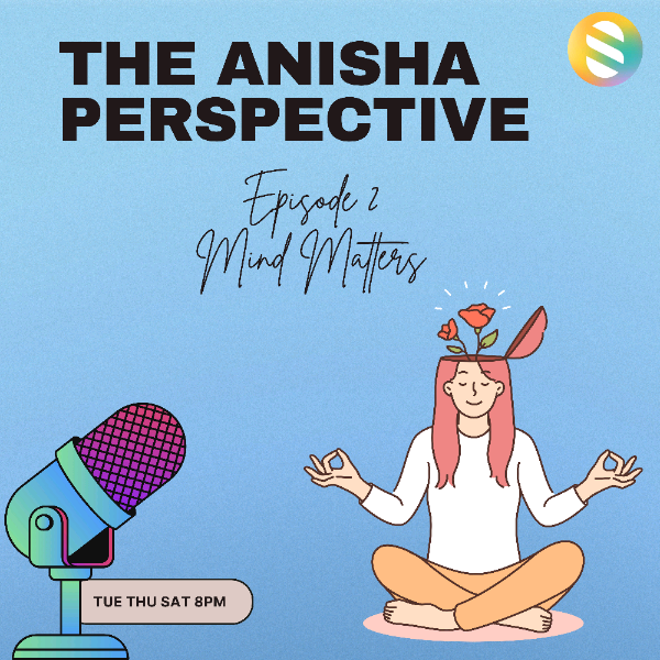 Episode 2| The Anisha Perspective| Mind Matters