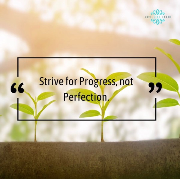 Strive for Progress, not perfection. II Do you believe in perfection?