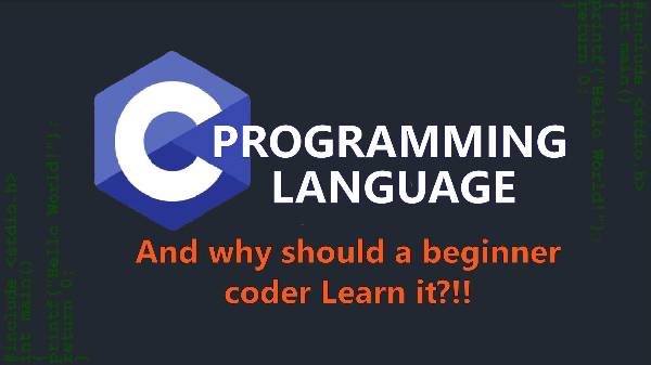 Why should a Beginner Coder consider learning C-Programming Language?!