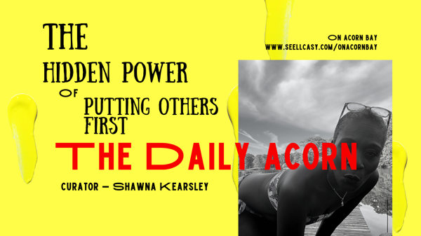 @OnAcornBay | #TheDailyAcorn - The Hidden Power of Putting Others First!