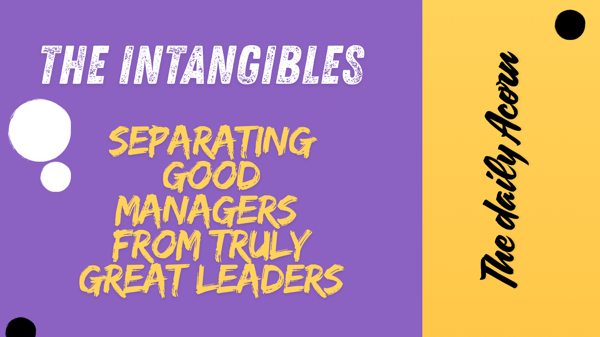 @OnAcornBay | #TheDailyAcorn - Separating Good Managers From Great Leaders - The Intangibles!