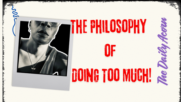 @OnAcornBay | #TheDailyAcorn - The Philosophy of Doing Too Much!
