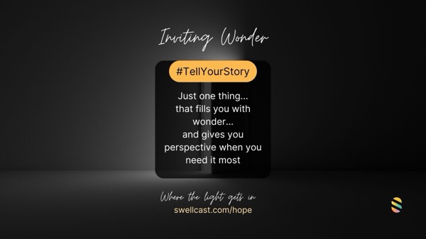 INVITING WONDER | #TellYourStory - just one thing that fills you with wonder – and gives you perspective when you need it most