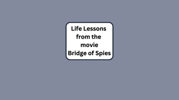 Life Lessons from the movie Bridge Of Spies