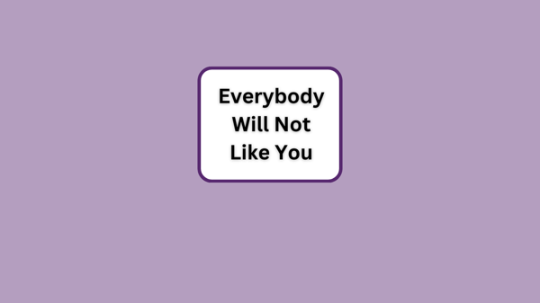 Everybody Will Not Like You