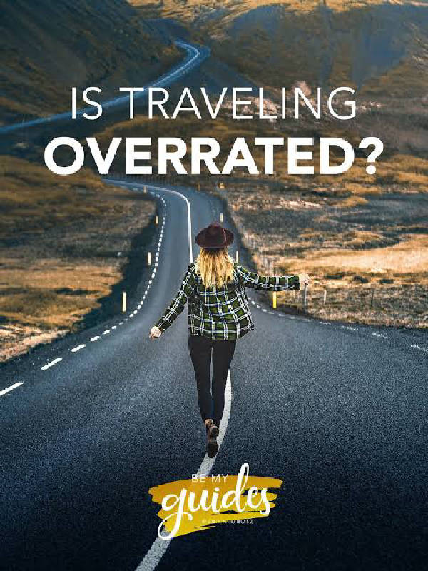 Unpopular opinion: Travelling is overrated!