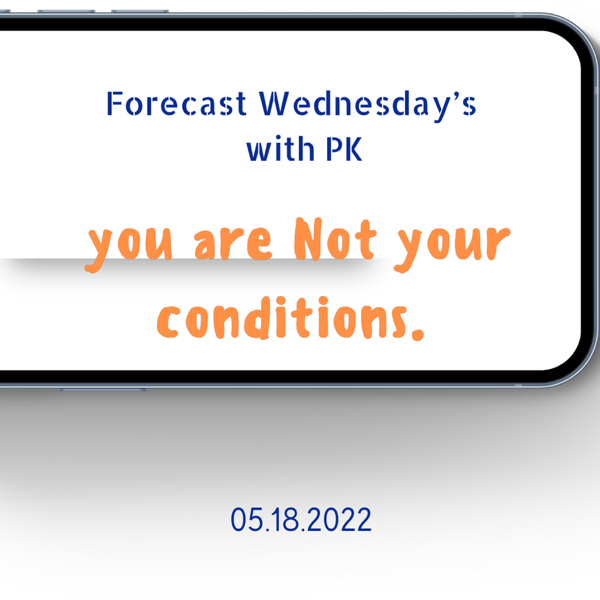 Forecast Wednesday’s: You are not your conditions