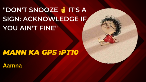 Mann Ka GPS:PT-10 " Its aSign: Aknowledge if you aint fine "