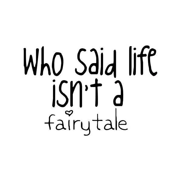 Life is indeed a fairytale......