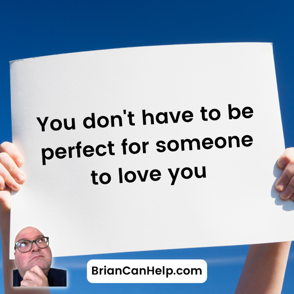 You Don't have to be perfect for someone to love you.