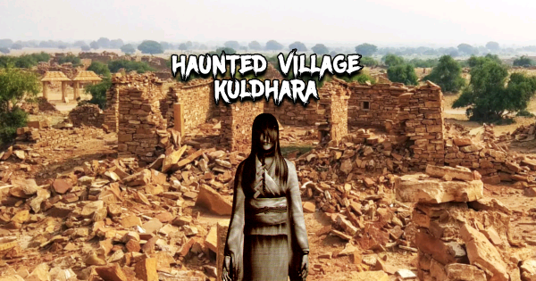 Story Of India's Most Haunted Village Kuldhara