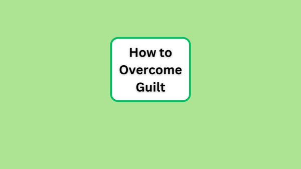 How to Overcome Guilt