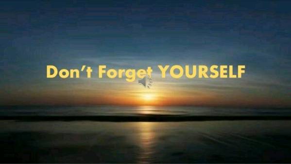 Just don't forget your self!