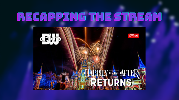 Recapping the Stream: Happily Ever After returns to Magic Kingdom!!! 04-03-2023