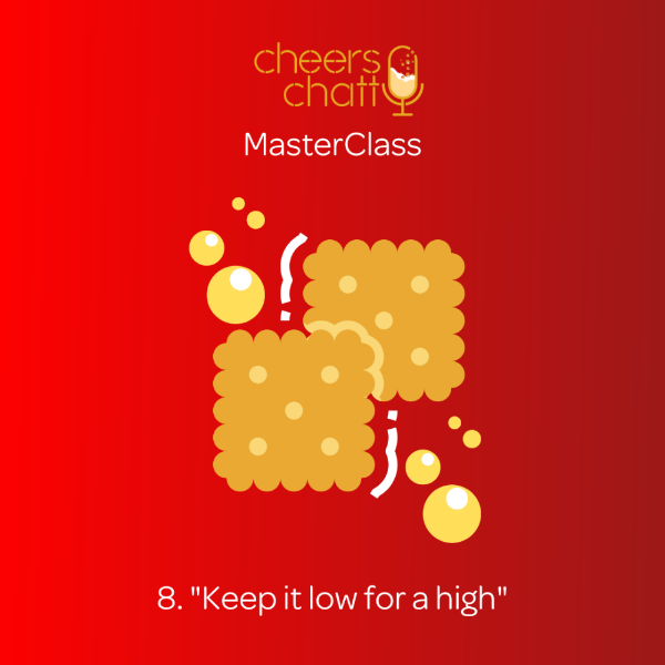 "Keep it low to stay high." Cheers Chatty MasterClass No.8.