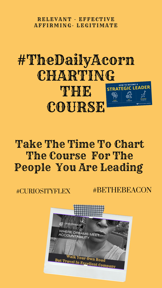 #TheDailyAcorn CHART THE COURSE FOR THE PEOPLE YOU ARE LEADING. #BeTheBEACON!