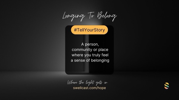 LONGING TO BELONG | #TellYourStory - A person, community or place where you truly feel a sense of belonging