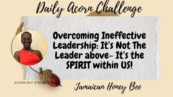#DailyAcorn - Working for an ineffective leader? Our Greatest limitation is the SPRIT within us!