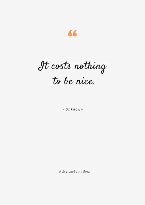 It costs nothing to be nice ☺️