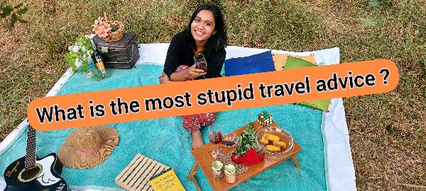 Whats the most stupid Travel advice you ever got !