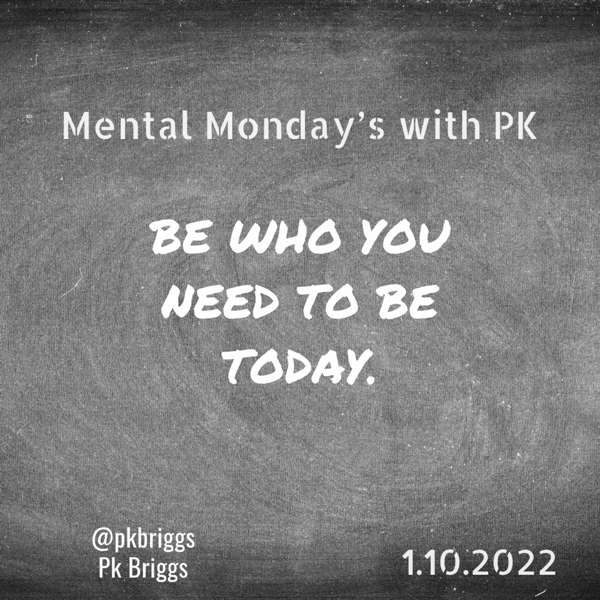 Mental Monday’s: Be Who You Need to Be Today.