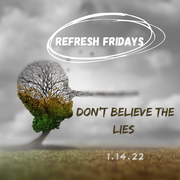 Refresh Friday’s: Don’t believe the lie(s).
