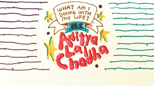 Ep. 2: Aditya Lal Chadha 🔸"What do you care about?"