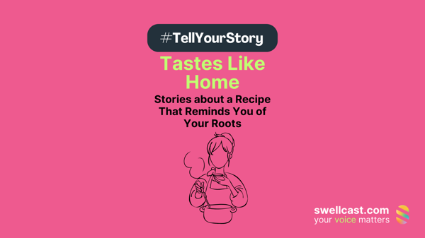 #TellYourStory | Tastes Like Home : Stories about the Recipe That Reminds You of Your Roots