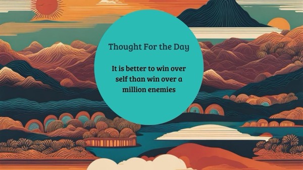 Thought of the Day: It is better to win over the self, than win over a million enemies