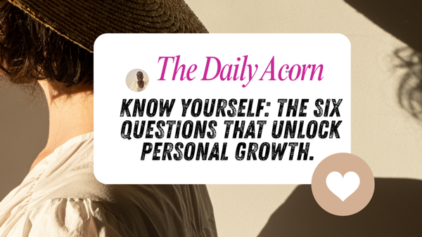 @OnAcornBay | #TheDailyAcorn - Know Yourself: The Six Questions That Unlock Personal Growth.