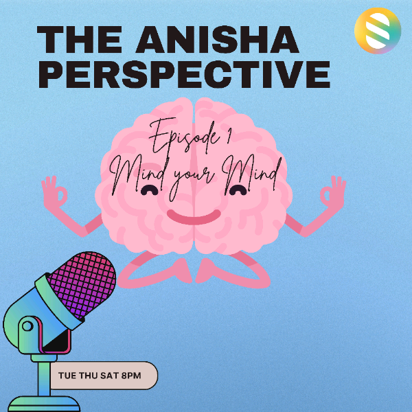 Episode 1| Mind your Mind 🧠| The Anisha Perspective