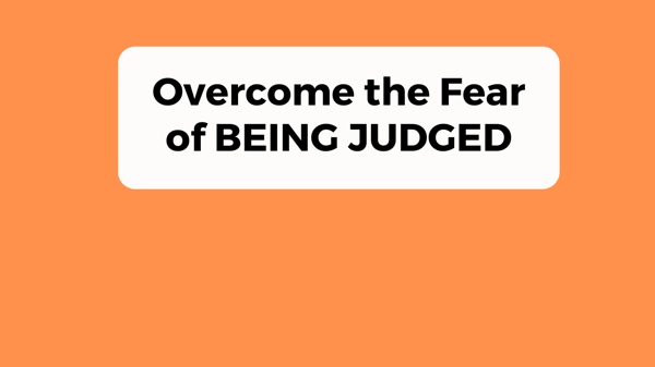 Overcoming the Fear of BEING JUDGED