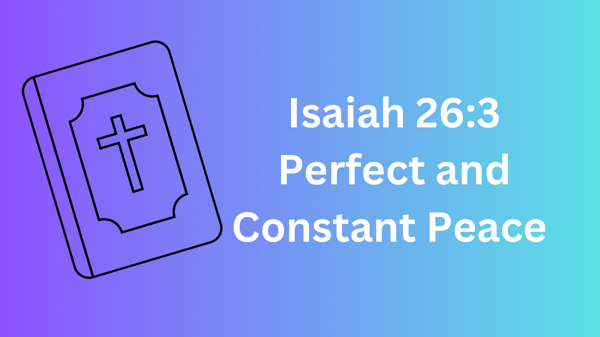 The Perfect Constant Peace From God: Isaiah 26:3