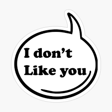 Why I don’t Like You!