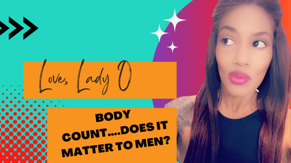 Let’s talk about sex: Hey Ladies!!! BODY COUNT…does it matter to men??
