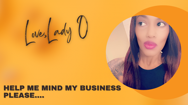 HELP ME, LEARN TO MIND MY BUSINESS!!!