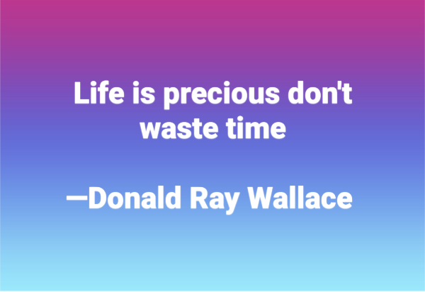 Life is precious don't waste time