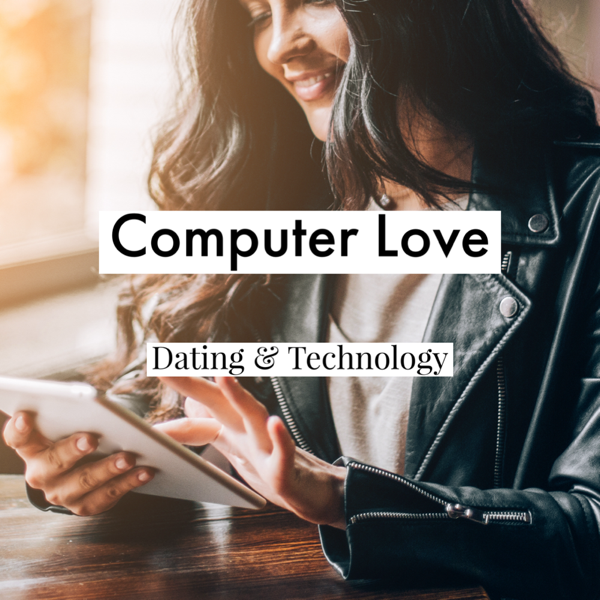 Computer Love: Dating & Technology